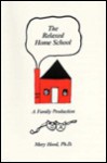 The Relaxed Home School: A Family Production - Mary Hood