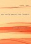 Philosophy, History, and Theology: Selected Reviews 1975-2011 - Alan P.F. Sell