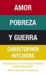 Amor, pobreza y guerra / Love, Poverty and War (Spanish Edition) - Christopher Hitchens