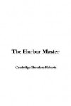 The Harbor Master - Theodore Goodridge Roberts