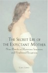 The Secret Life of the Expectant Mother: Nine Months of Mysterious Intuitions and Heightened Perceptions - Carl Jones