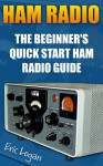 Ham Radio: The Beginner's Quick Start Ham Radio Guide: (Ham Radio License Study Guide, Dummy Load Ham Radio ) (Ham Radio Station, Home Ham Radio) - Eric Logan