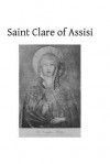 Saint Clare of Assisi: Her Life and Legislation - Ernest Gilliat Smith, Hermenegild Tosf