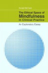 The Ethical Space of Mindfulness in Clinical Practice: An Exploratory Essay - Donald McCown