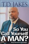 So You Call Yourself a Man?: A Devotional for Ordinary Men with Extraordinary Potential - T.D. Jakes