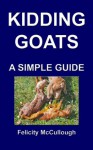 Kidding Goats A Simple Guide (Goat Knowledge) - Felicity McCullough