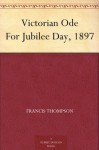 Victorian Ode For Jubilee Day, 1897 - Francis Thompson