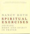 Spiritual Excercises: Joining Body and Spirit in Prayer - Nancy Roth