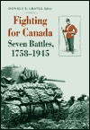 Fighting for Canada: Seven Battles, 1758-1945 - Donald E. Graves