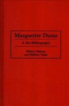 Marguerite Duras: A Bio-Bibliography - Robert Harvey, Hélène Volat