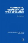 Community, Hierarchy and Open Education (RLE Edu L): Volume 10 (Routledge Library Editions: Education) - Gary Easthope