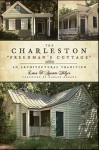 The Charleston "Freedman's Cottage": An Architectural Tradition - Lissa D'Aquisto Felzer, Harlan Greene