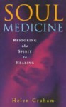 Soul Medicine: Restoring the Spirit to Healing - Helen Graham