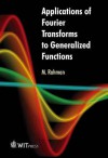 Applications Of Fourier Transforms To Generalized Functions - M. Rahman