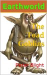 Earthworld - Book Two: (childrens books age 7 - 12): The Toad Goblins - Peter Blight, William P Blight