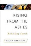 Rising from the Ashes: Rethinking Church - Becky Garrison