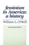 Feminism in America: A History. Second Edition, Revised - William L. O'Neill