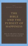 The Bible and the Pursuit of Happiness: What the Old and New Testaments Teach Us about the Good Life - Brent A. Strawn