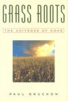 Grass Roots: The Universe of Home (The World As Home) - Paul Gruchow