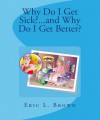 Why Do I Get Sick? ...and Why Do I Get Better? - Eric L. Brown, Denis Proulx