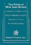 The Prime of Miss Jean Brodie: A Drama in Three Acts - Jay Presson Allen