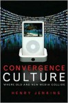 Convergence Culture: Where Old and New Media Collide - Henry Jenkins
