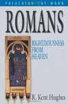 Romans: Righteousness from Heaven - R. Kent Hughes