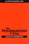 The Psychoanalysis of Fire - Gaston Bachelard, A.C. Ross