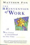 The Reinvention of Work: A New Vision of Livelihood for Our Time - Matthew Fox