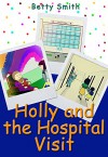 Holly And The Hospital Visit: The Easiest Way To Teach Compassion To Your Child - Betty Smith