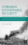 Towards Sustainable Security: Alternatives to the War on Terror - Oxford Research Group International Security Report 2007 - Paul Rogers