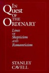 In Quest of the Ordinary: Lines of Skepticism and Romanticism - Stanley Cavell