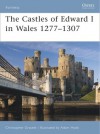 The Castles of Edward I in Wales 1277-1307 - Christopher Gravett