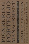 Pioneering Portfolio Management: An Unconventional Approach to Institutional Investment - David F. Swensen, Charles D. Ellis