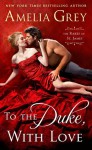 To the Duke, With Love: The Rakes of St. James - Amelia Grey