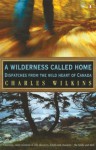 A Wilderness Called Home: Dispatches from the Wild Heart of Canada - Charles Wilkins