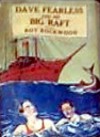 Dave Fearless and his Big Raft or, Alone on the Broad Pacific - Roy Rockwood