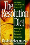 The Resolution Diet: Keeping the Promise of Permanent Weight Loss - David Heber