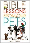 Bible Lessons from Our Pets - David Smith