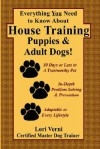 Everything You Need to Know About House Training Puppies & Adult Dogs! - Lori Verni-Fogarsi, Lori Verni