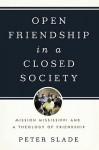 Open Friendship in a Closed Society Mission Mississippi and a Theology of Friendship - Peter Slade