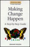 Making Change Happen: A Step-By-Step Guide - Graham Wilson