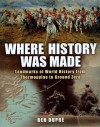 Where History Was Made: Landmarks of World History from Thermopylae to Ground Zero - Ben Dupré, Ben Dupre