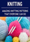 Knitting: Knitting for Beginners: Amazing Knitting Patterns That Everyone Can Do: (Knitting - Knitting for Beginners - Knitting Socks - Crochet) - Mary Costello