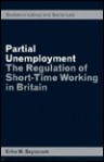 Partial Unemployment: The Regulation Of Short Time Working 1n Britain - Erika M. Szyszczak