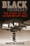 Black Thursday: The Story of the Schweinfurt Raid - Martin Caidin