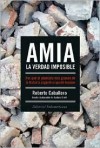 Amia, La Verdad Imposible: Por Que El Atentado Mas Grande de La Historia Argentina Quedo Impune - Roberto Caballero