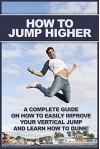 How To Jump Higher: A complete guide on how to easily improve your vertical jump and learn how to dunk! - Michael Bennett