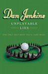 Unplayable Lies: (The Only Golf Book You'll Ever Need) - Dan Jenkins