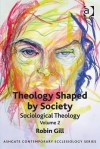 Theology Shaped by Society: Sociological Theology Volume 2. - Robin Gill